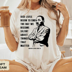 MLK Jr Day - Martin Luther King Shirt, Our Lives Begin to End The Day We Become Silent About Things That Matter, Civil Rights Shirt