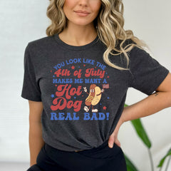 4th of July - You Look Like The 4th Of July, Makes Me Want A Hot Dog Real Bad Shirt, Independence Day Tee, Funny 4th July Shirt, Hot Dog Lover Shirt