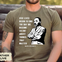 MLK Jr Day - Martin Luther King Shirt, Our Lives Begin to End The Day We Become Silent About Things That Matter, Civil Rights Shirt