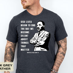 MLK Jr Day - Martin Luther King Shirt, Our Lives Begin to End The Day We Become Silent About Things That Matter, Civil Rights Shirt