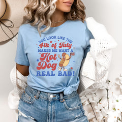 4th of July - You Look Like The 4th Of July, Makes Me Want A Hot Dog Real Bad Shirt, Independence Day Tee, Funny 4th July Shirt, Hot Dog Lover Shirt